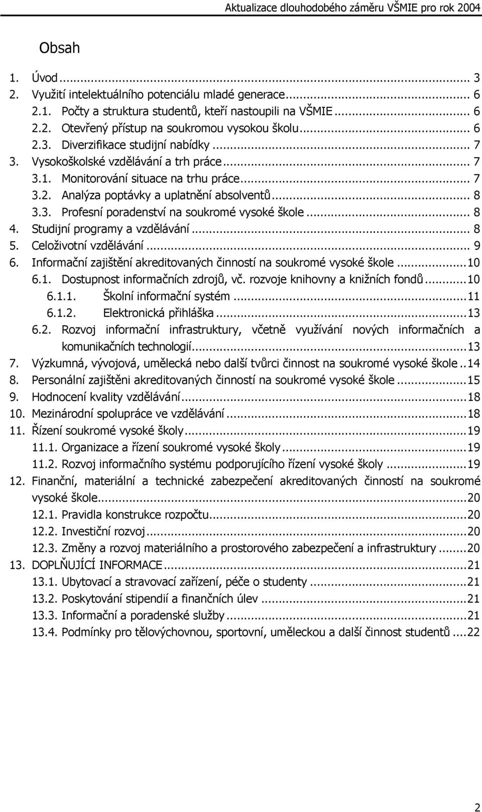 .. 8 4. Studijní programy a vzdělávání... 8 5. Celoživotní vzdělávání... 9 6. Informační zajištění akreditovaných činností na soukromé vysoké škole...10 6.1. Dostupnost informačních zdrojů, vč.