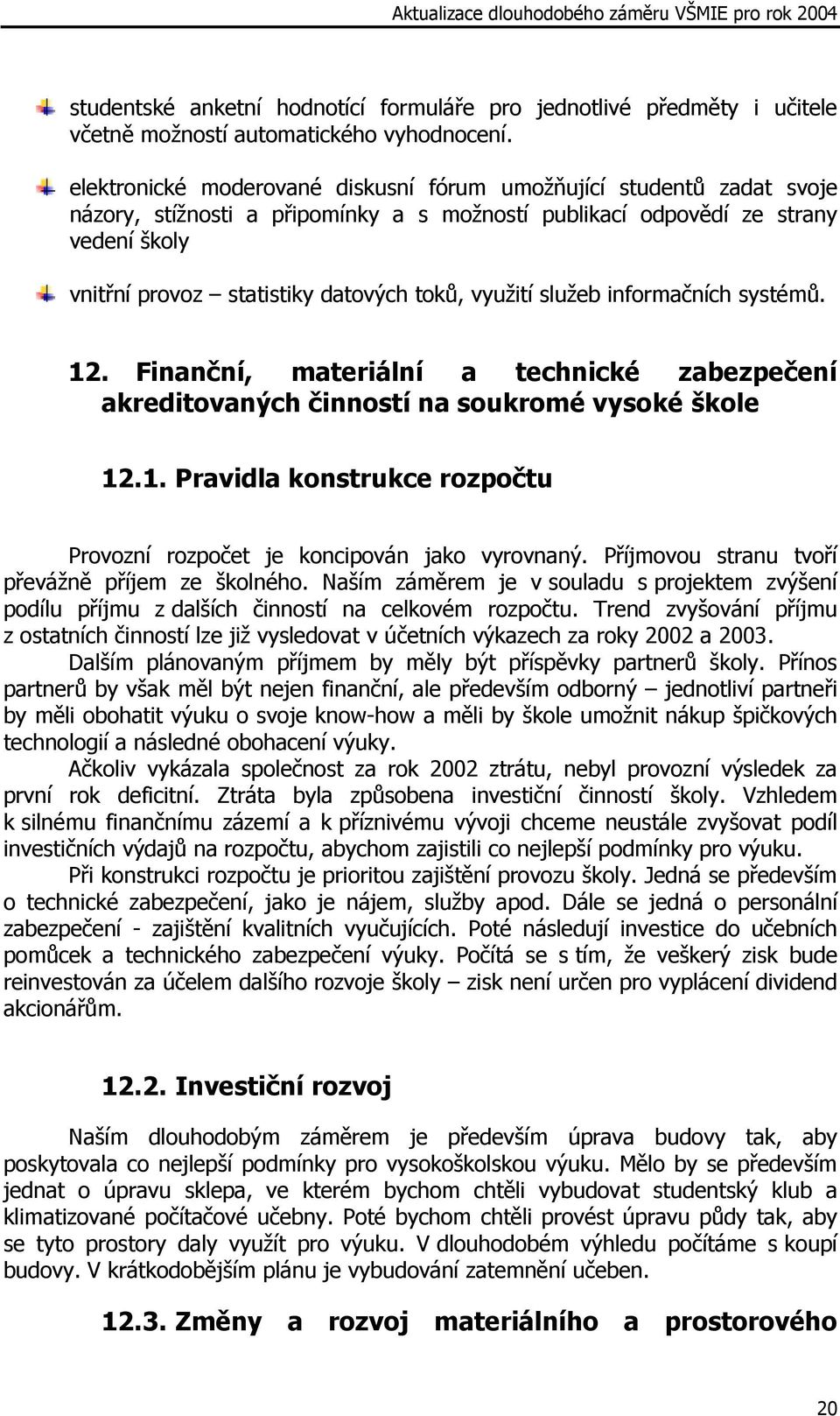 využití služeb informačních systémů. 12. Finanční, materiální a technické zabezpečení akreditovaných činností na soukromé vysoké škole 12.1. Pravidla konstrukce rozpočtu Provozní rozpočet je koncipován jako vyrovnaný.