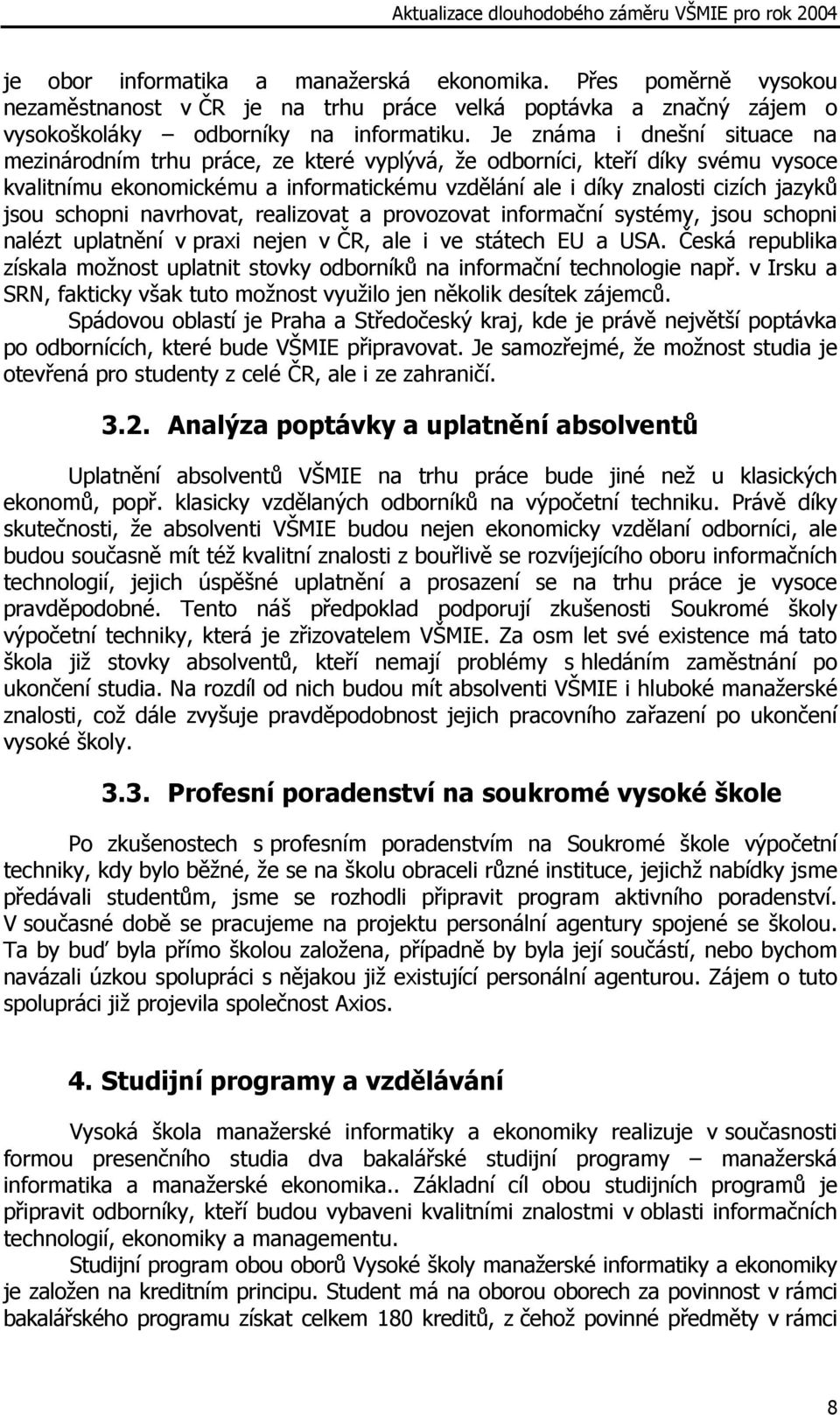 schopni navrhovat, realizovat a provozovat informační systémy, jsou schopni nalézt uplatnění v praxi nejen v ČR, ale i ve státech EU a USA.