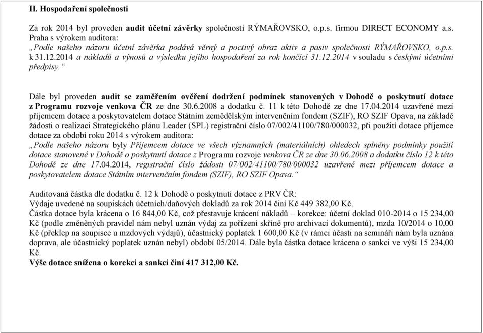 Dále byl proveden audit se zaměřením ověření dodržení podmínek stanovených v Dohodě o poskytnutí dotace z Programu rozvoje venkova ČR ze dne 30.6.2008 a dodatku č. 11 k této Dohodě ze dne 17.04.