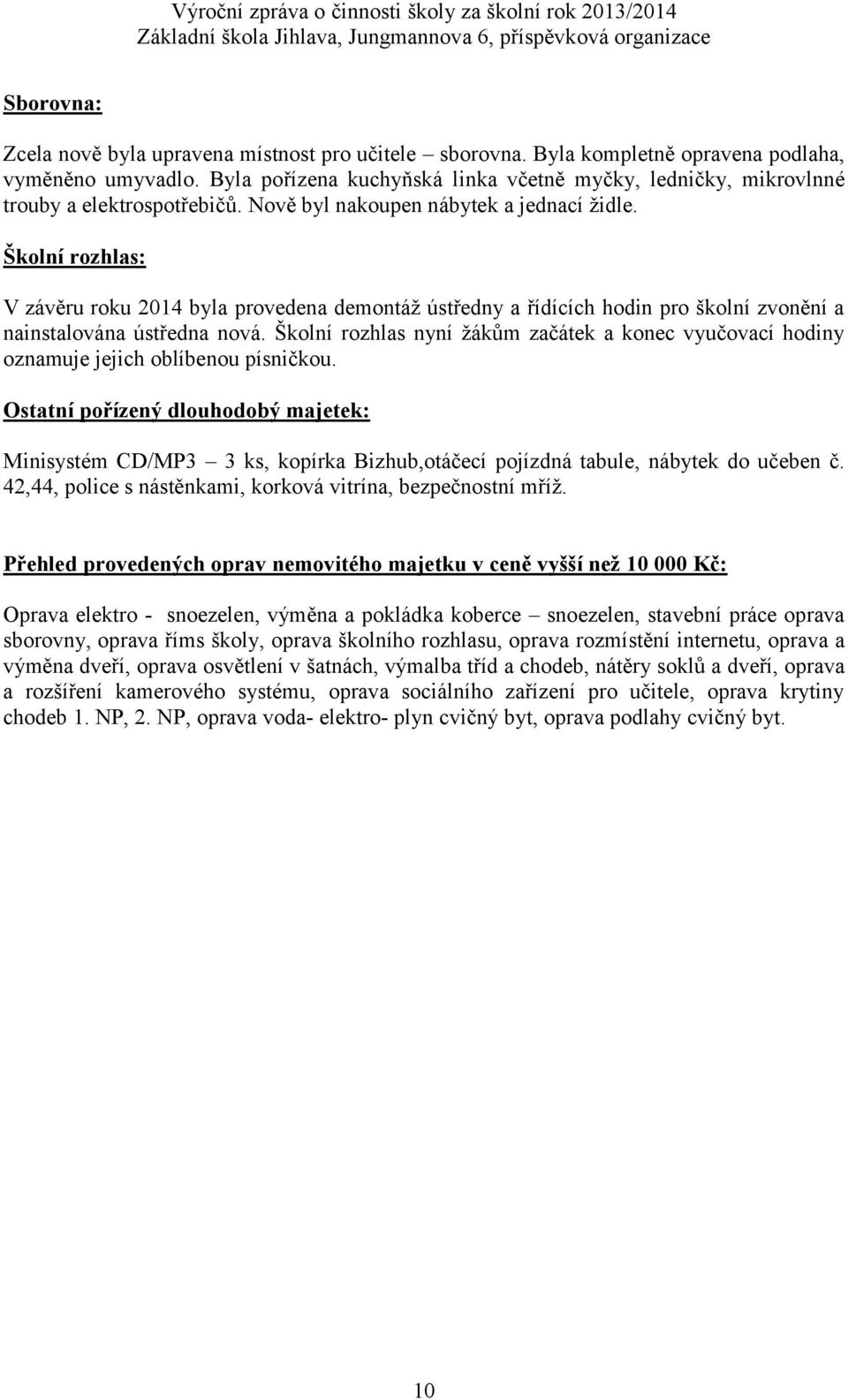 Školní rozhlas: V závěru roku 2014 byla provedena demontáž ústředny a řídících hodin pro školní zvonění a nainstalována ústředna nová.