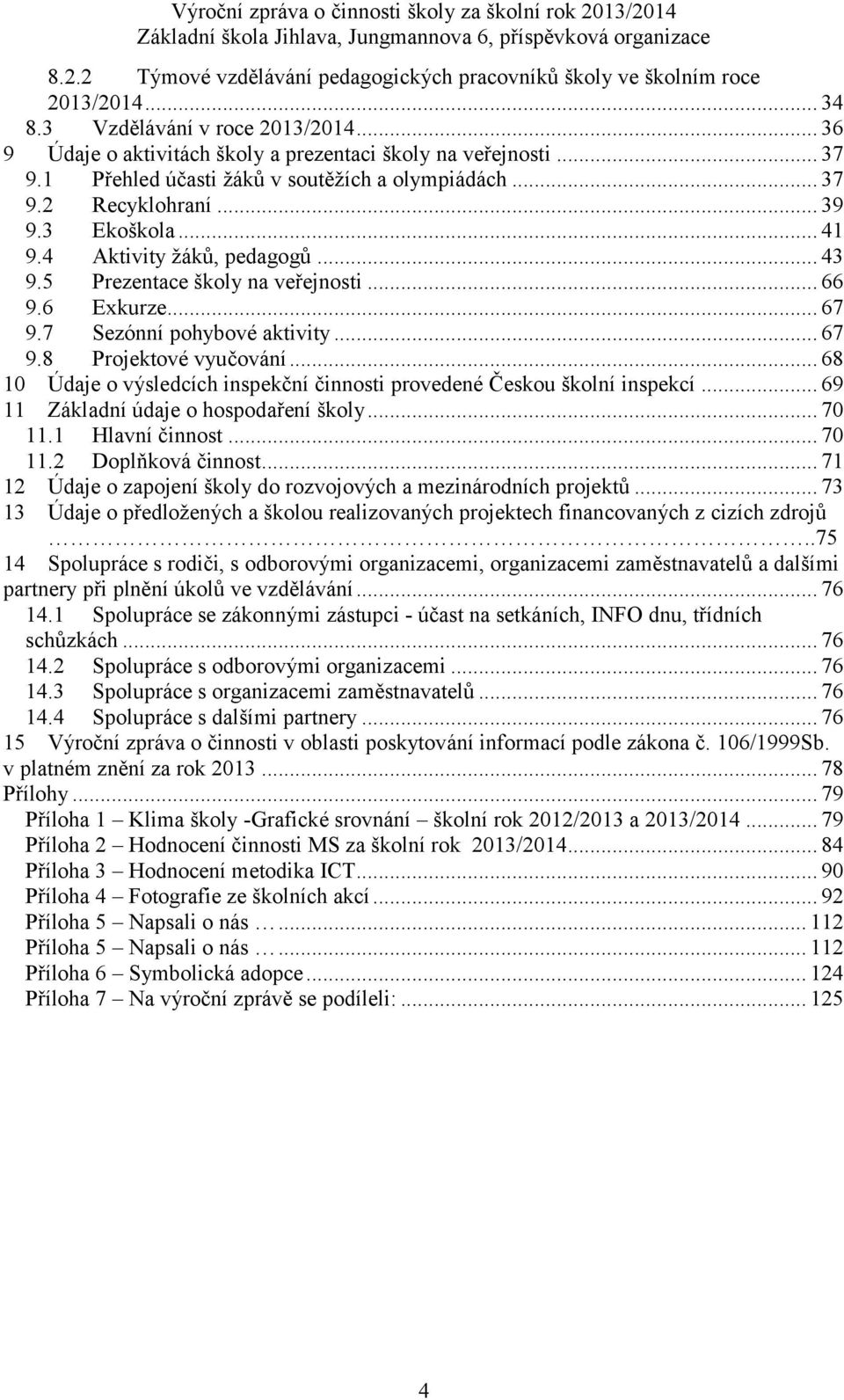 Sezónní pohybové aktivity... 6 9. Projektové vyučování... 6 10 Údaje o výsledcích inspekční činnosti provedené Českou školní inspekcí... 69 11 Základní údaje o hospodaření školy... 0 11.