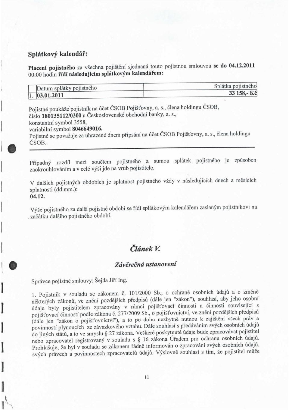 s., konstantni symbol 3558, variabilni symbol 8046649016. Pojistne se povazuje za uhrazene dnem pfipsani na ufiet CSOB Pojisfovny, a. s., 51ena holdingu CSOB.