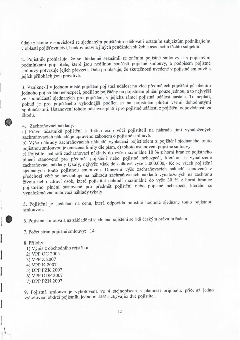 jejich pfevzeti. Dale prohlasuje, ze skutefinosti uvedene v pojistne smlouve a jejich pfilohach jsou pravdive. 3.