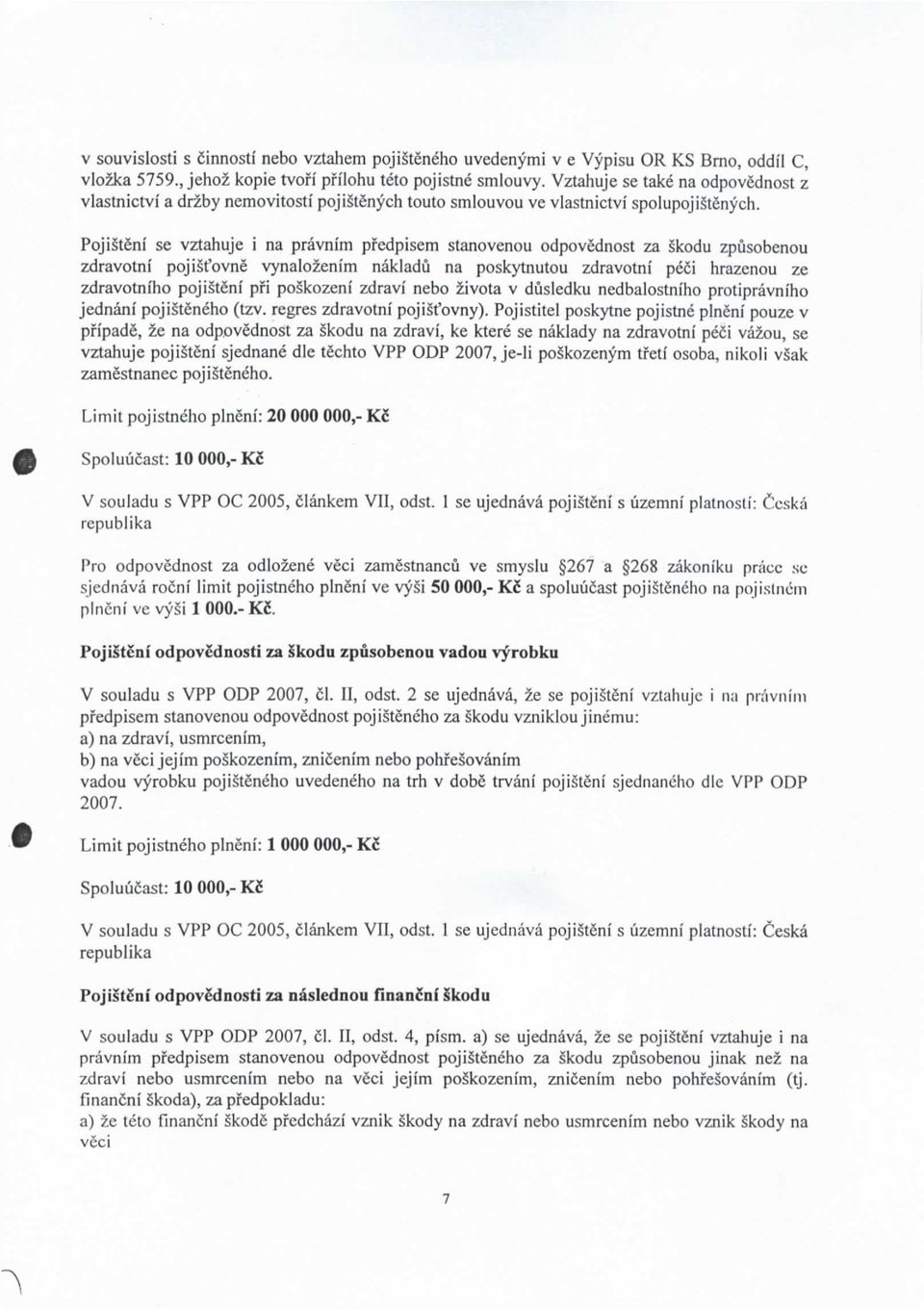 Pojisteni se vztahuje i na pravnim pfedpisem stanovenou odpovednost za skodu zpusobenou zdravotni pojist'ovne vynalozenim nakladu na poskytnutou zdravotni peci hrazenou ze zdravotniho pojistfini pfi