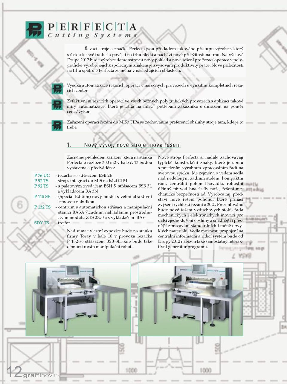 Nové příležitosti na trhu spatřuje Perfecta zejména v následujících oblastech: Vysoká automatizace řezacích operací v náročných provozech s využitím kompletních řezacích center Zefektivnění řezacích