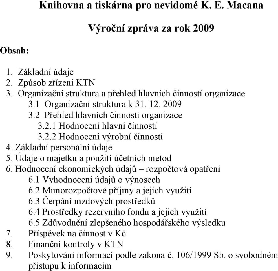 Údaje o majetku a použití účetních metod 6. Hodnocení ekonomických údajů rozpočtová opatření 6.1 Vyhodnocení údajů o výnosech 6.2 Mimorozpočtové příjmy a jejich využití 6.