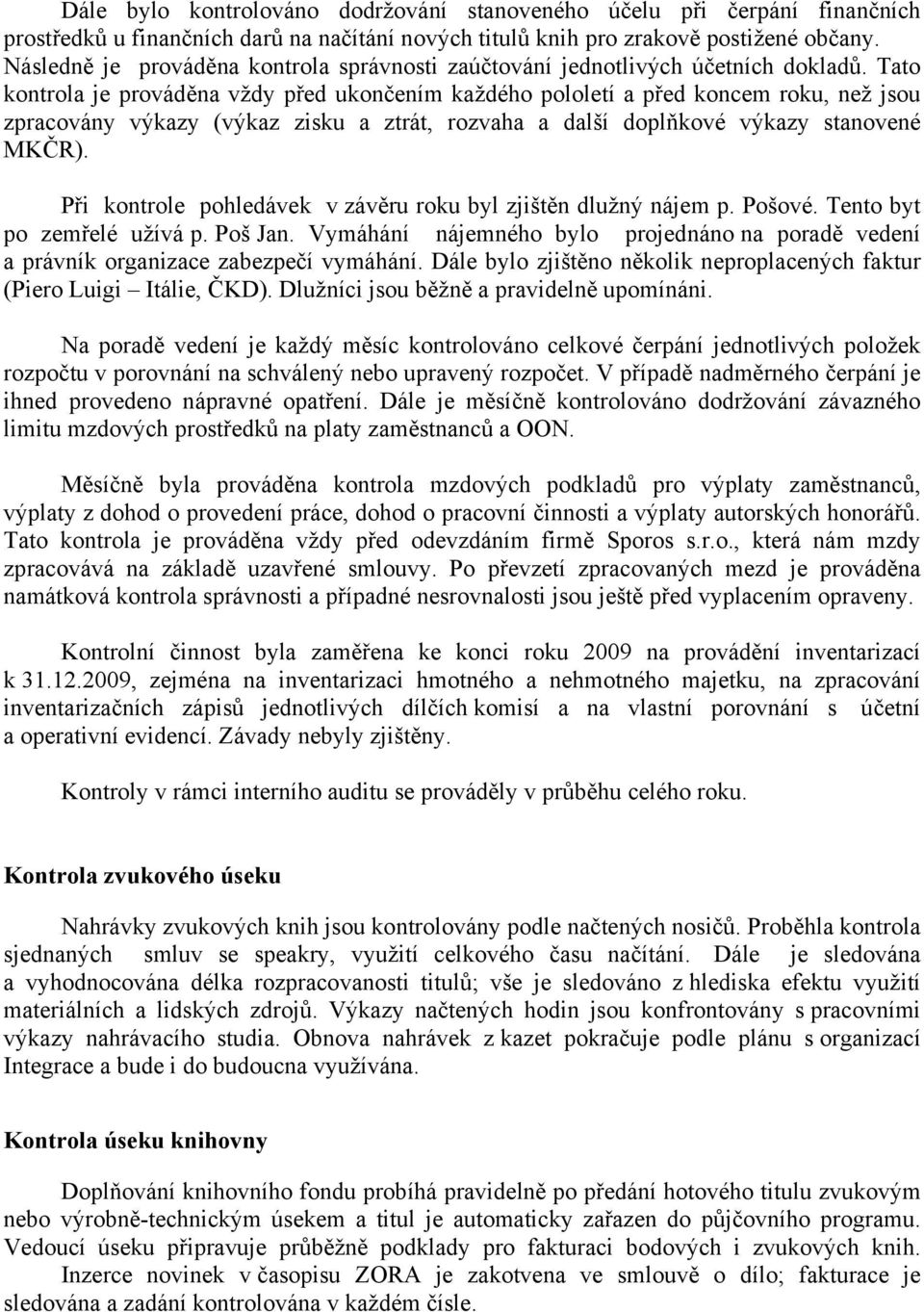 Tato kontrola je prováděna vždy před ukončením každého pololetí a před koncem roku, než jsou zpracovány výkazy (výkaz zisku a ztrát, rozvaha a další doplňkové výkazy stanovené MKČR).