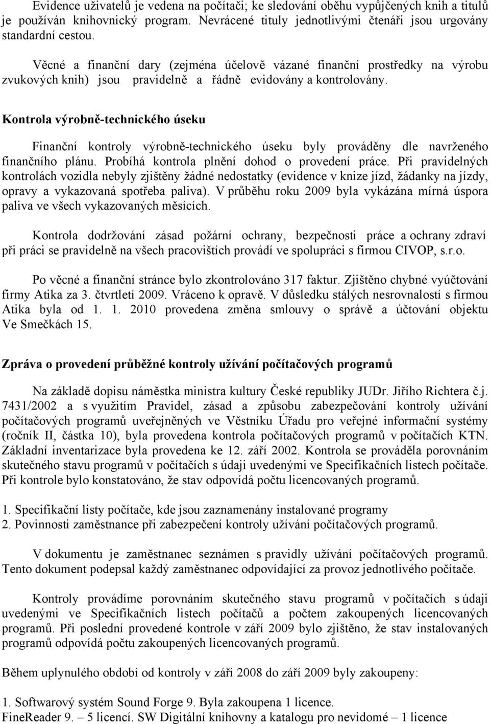 Kontrola výrobně-technického úseku Finanční kontroly výrobně-technického úseku byly prováděny dle navrženého finančního plánu. Probíhá kontrola plnění dohod o provedení práce.