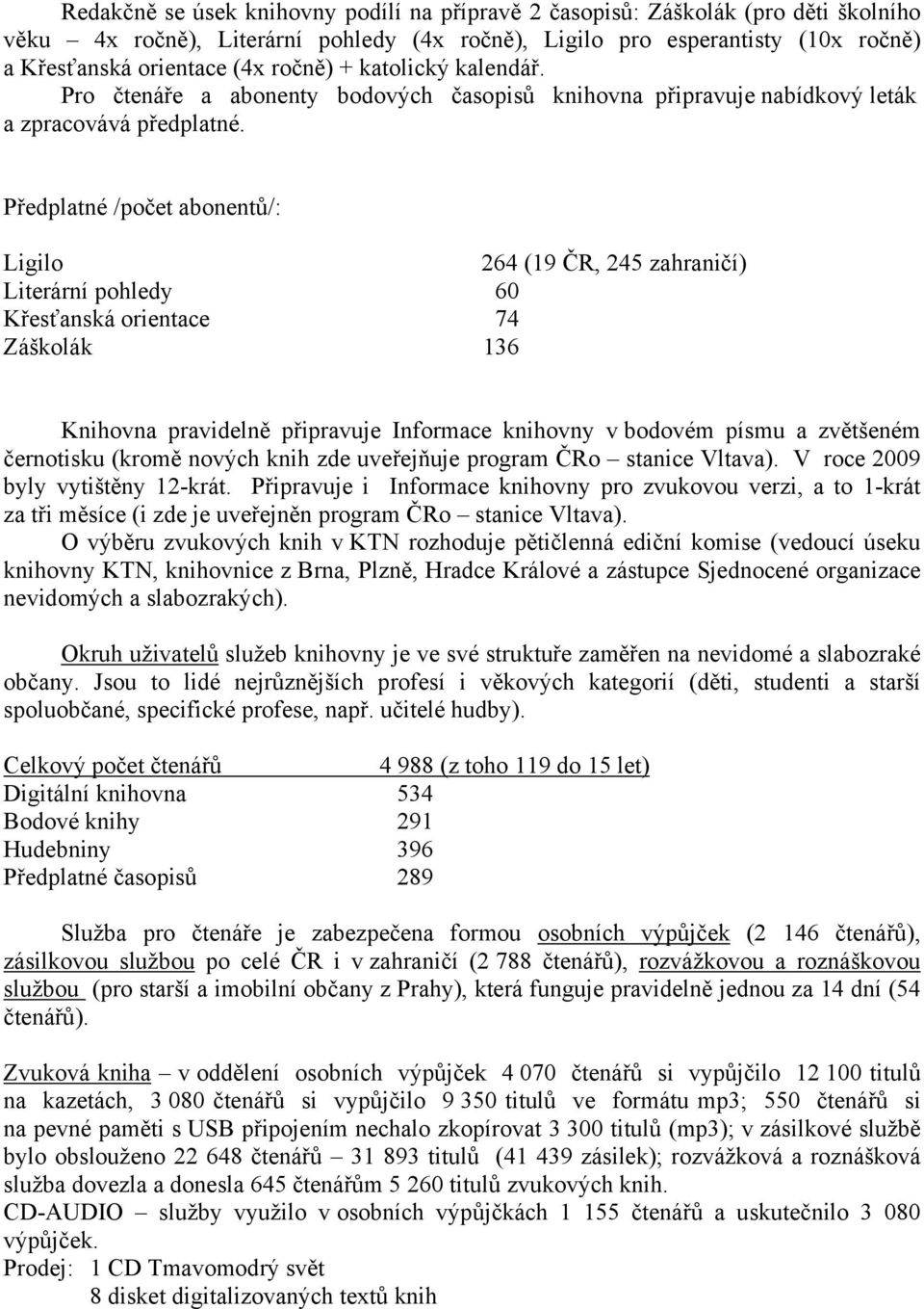 Předplatné /počet abonentů/: Ligilo 264 (19 ČR, 245 zahraničí) Literární pohledy 60 Křesťanská orientace 74 Záškolák 136 Knihovna pravidelně připravuje Informace knihovny v bodovém písmu a zvětšeném