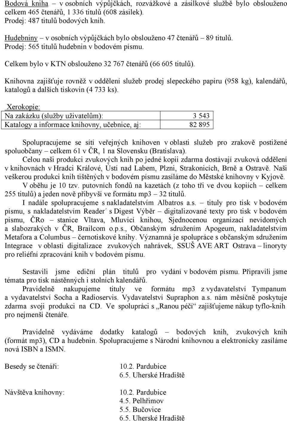 Knihovna zajišťuje rovněž v oddělení služeb prodej slepeckého papíru (958 kg), kalendářů, katalogů a dalších tiskovin (4 733 ks).