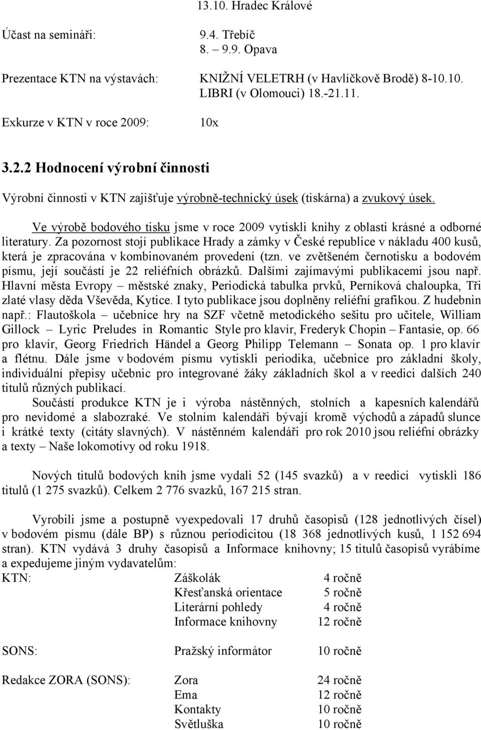 Ve výrobě bodového tisku jsme v roce 2009 vytiskli knihy z oblasti krásné a odborné literatury.