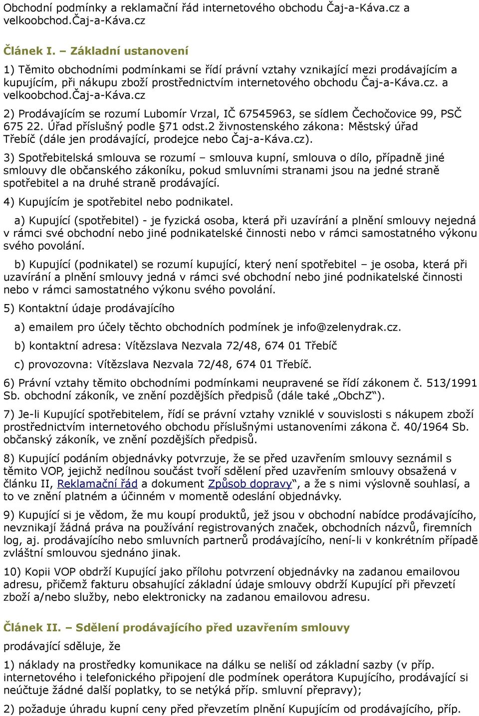 čaj-a-káva.cz 2) Prodávajícím se rozumí Lubomír Vrzal, IČ 67545963, se sídlem Čechočovice 99, PSČ 675 22. Úřad příslušný podle 71 odst.