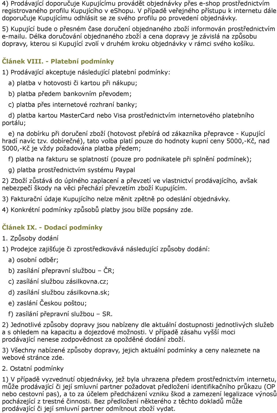 5) Kupující bude o přesném čase doručení objednaného zboží informován prostřednictvím e-mailu.