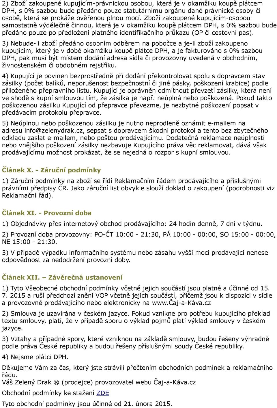 Zboží zakoupené kupujícím-osobou samostatně výdělečně činnou, která je v okamžiku koupě plátcem DPH, s 0% sazbou bude předáno pouze po předložení platného identifikačního průkazu (OP či cestovní pas).