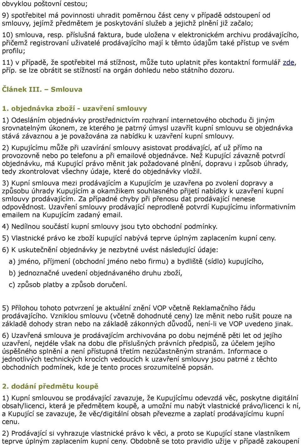 spotřebitel má stížnost, může tuto uplatnit přes kontaktní formulář zde, příp. se lze obrátit se stížností na orgán dohledu nebo státního dozoru. Článek III. Smlouva 1.