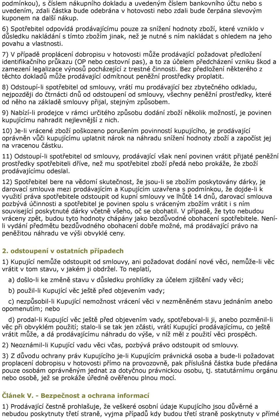 7) V případě proplácení dobropisu v hotovosti může prodávající požadovat předložení identifikačního průkazu (OP nebo cestovní pas), a to za účelem předcházení vzniku škod a zamezení legalizace výnosů