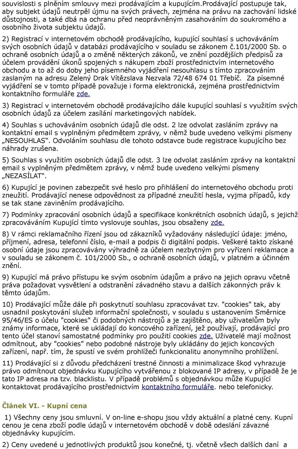 osobního života subjektu údajů. 2) Registrací v internetovém obchodě prodávajícího, kupující souhlasí s uchováváním svých osobních údajů v databázi prodávajícího v souladu se zákonem č.101/2000 Sb.