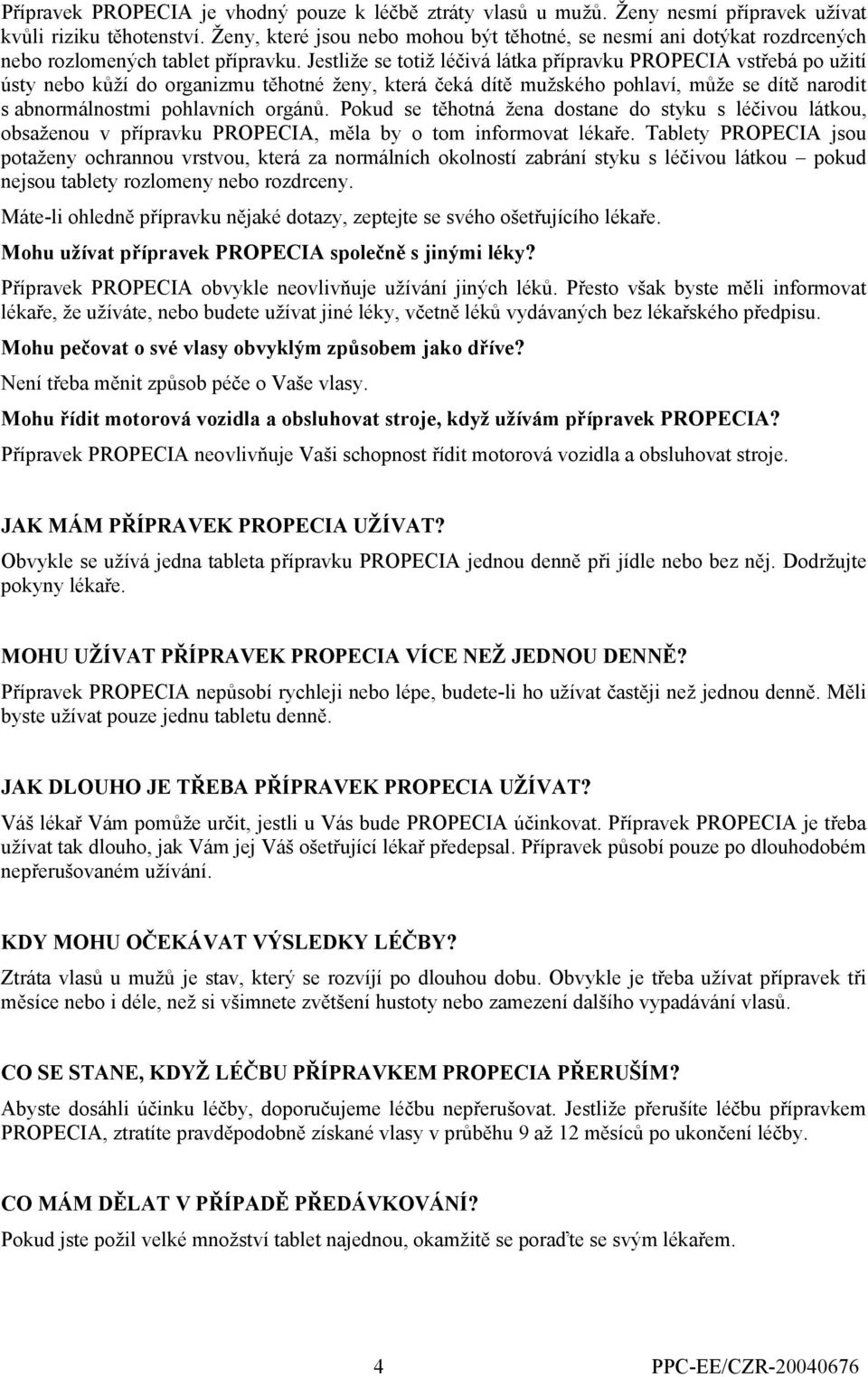 Jestliže se totiž léčivá látka přípravku PROPECIA vstřebá po užití ústy nebo kůží do organizmu těhotné ženy, která čeká dítě mužského pohlaví, může se dítě narodit s abnormálnostmi pohlavních orgánů.