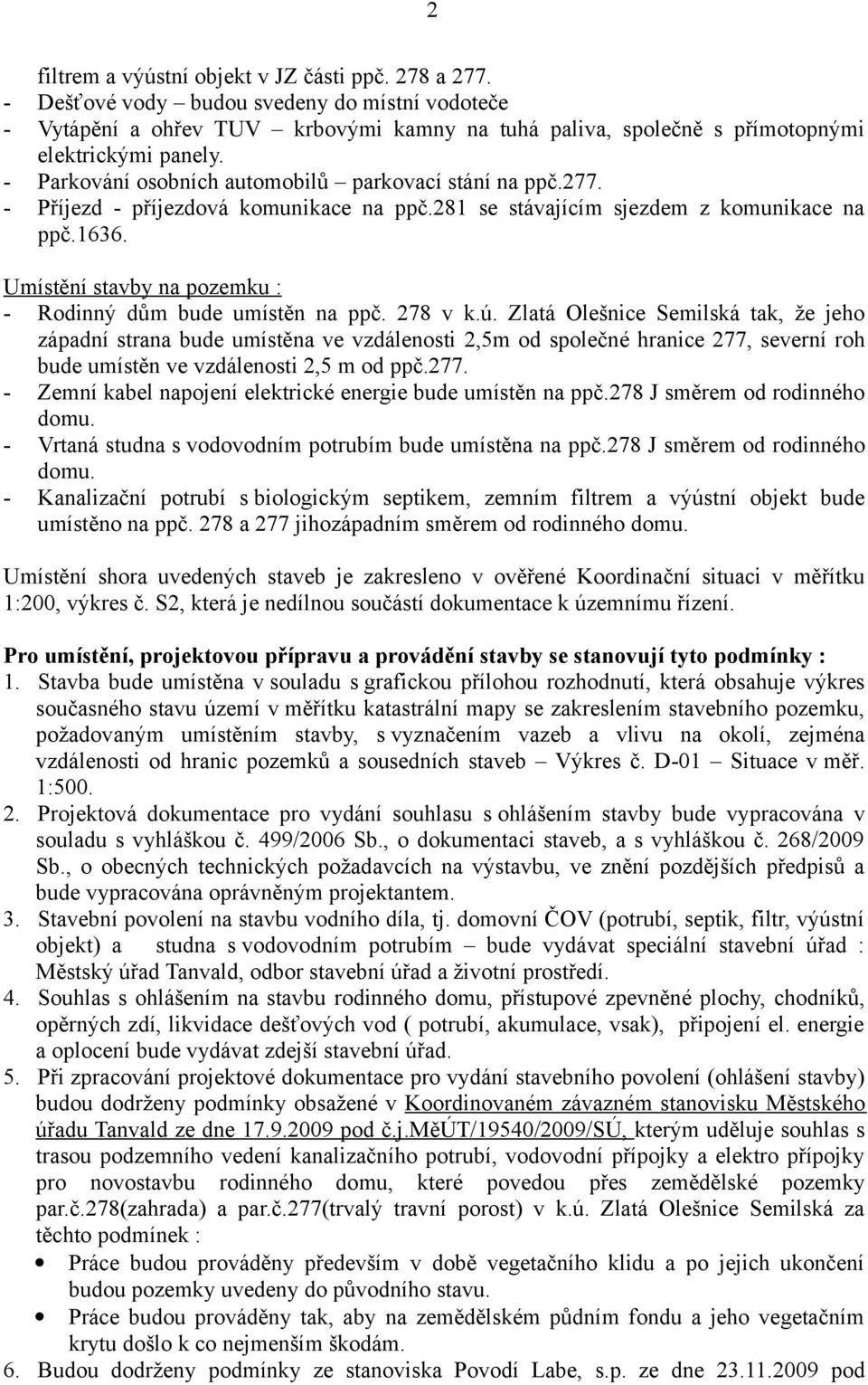 Umístění stavby na pozemku : - Rodinný dům bude umístěn na ppč. 278 v k.ú.