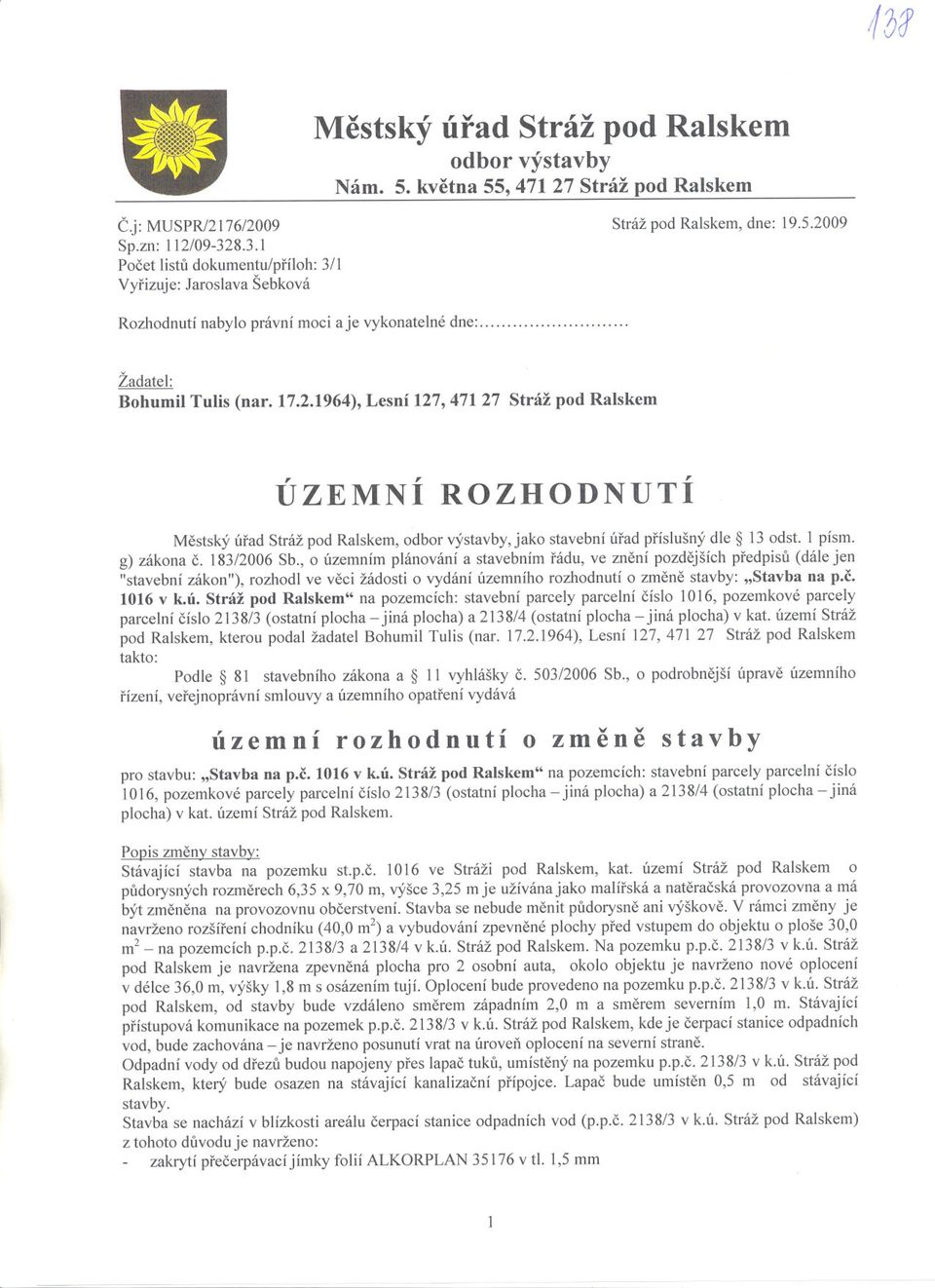 17.2.1964), Lesní 127,471 27 Stráž pod Ralskem ÚZEMNÍ ROZHODNUTÍ Mestský úrad Stráž pod Ralskem, odbor výstavby, jako stavební úrad príslušný dle 13 odst. 1 písmo g) zákona c. 183/2006 Sb.