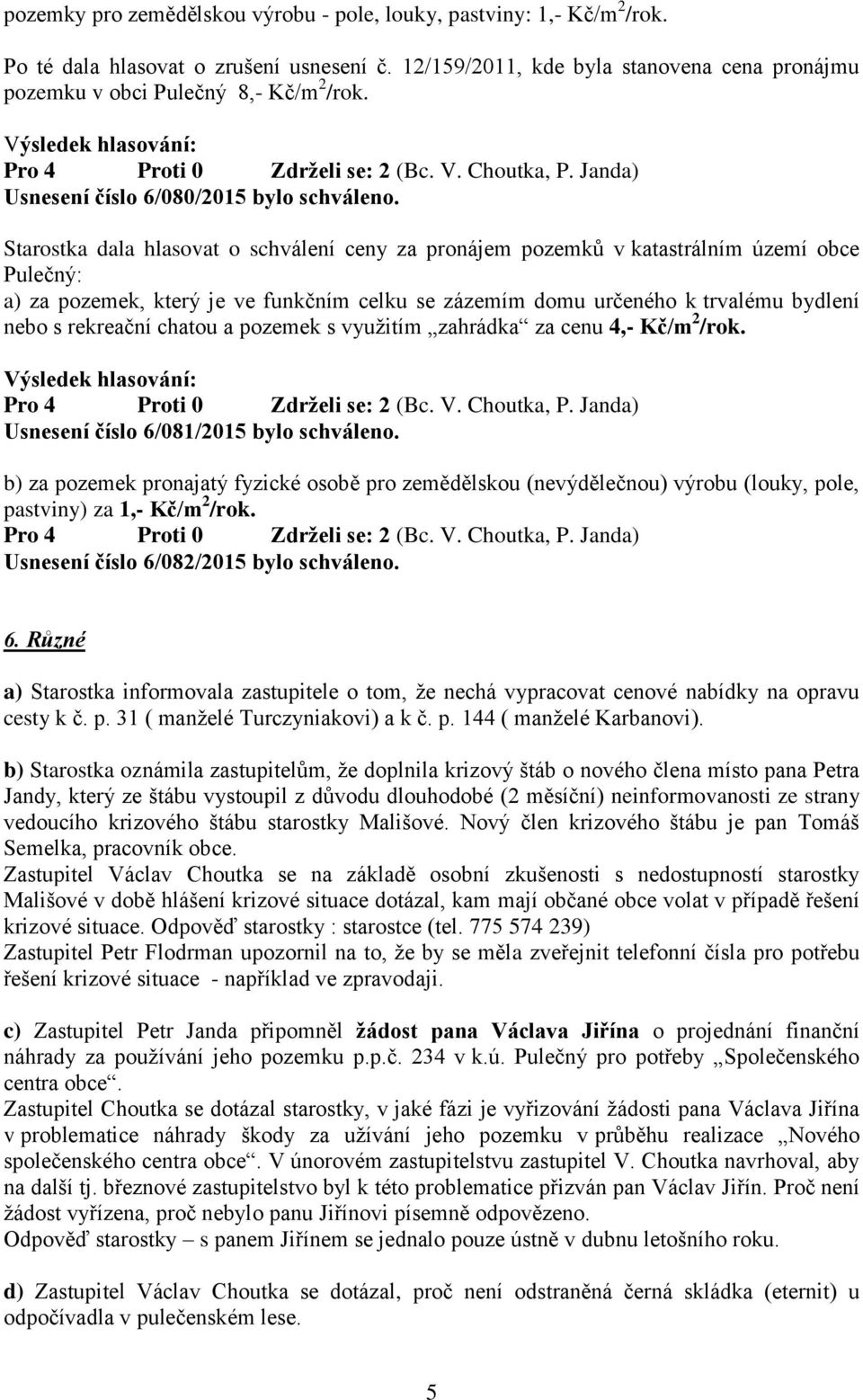 Starostka dala hlasovat o schválení ceny za pronájem pozemků v katastrálním území obce Pulečný: a) za pozemek, který je ve funkčním celku se zázemím domu určeného k trvalému bydlení nebo s rekreační