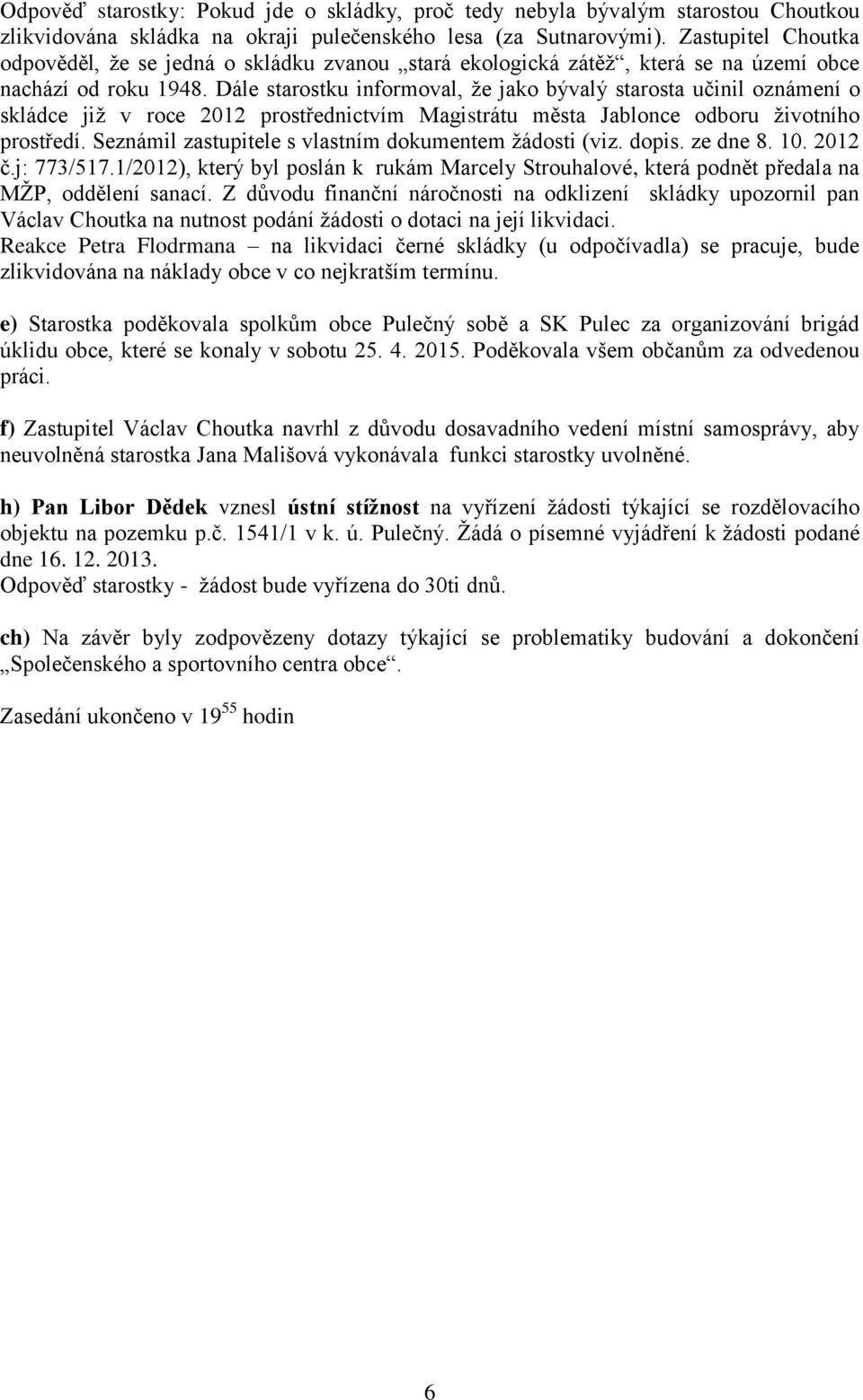 Dále starostku informoval, že jako bývalý starosta učinil oznámení o skládce již v roce 2012 prostřednictvím Magistrátu města Jablonce odboru životního prostředí.