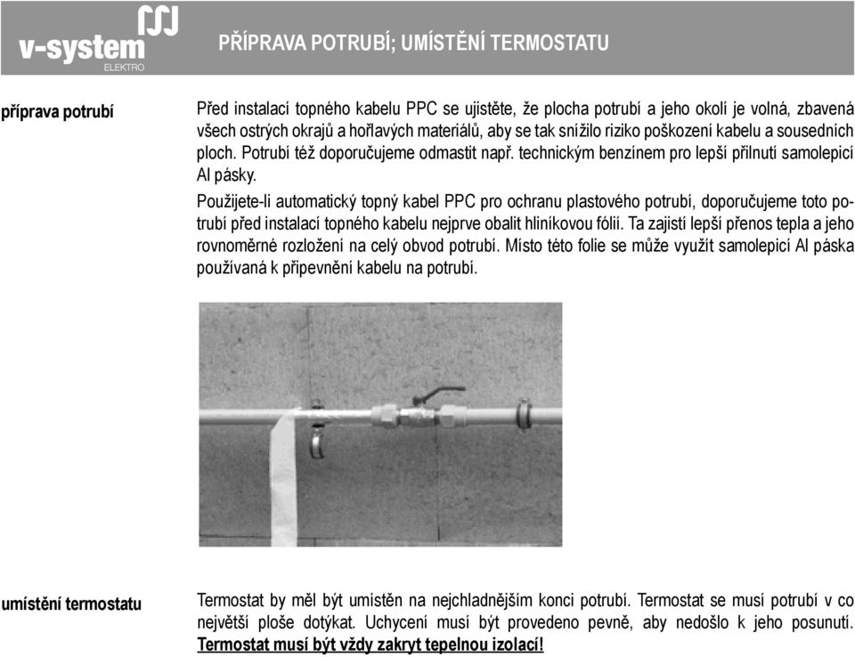 Použijete-li automatický topný kabel PPC pro ochranu plastového potrubí, doporučujeme toto potrubí před instalací topného kabelu nejprve obalit hliníkovou fólií.