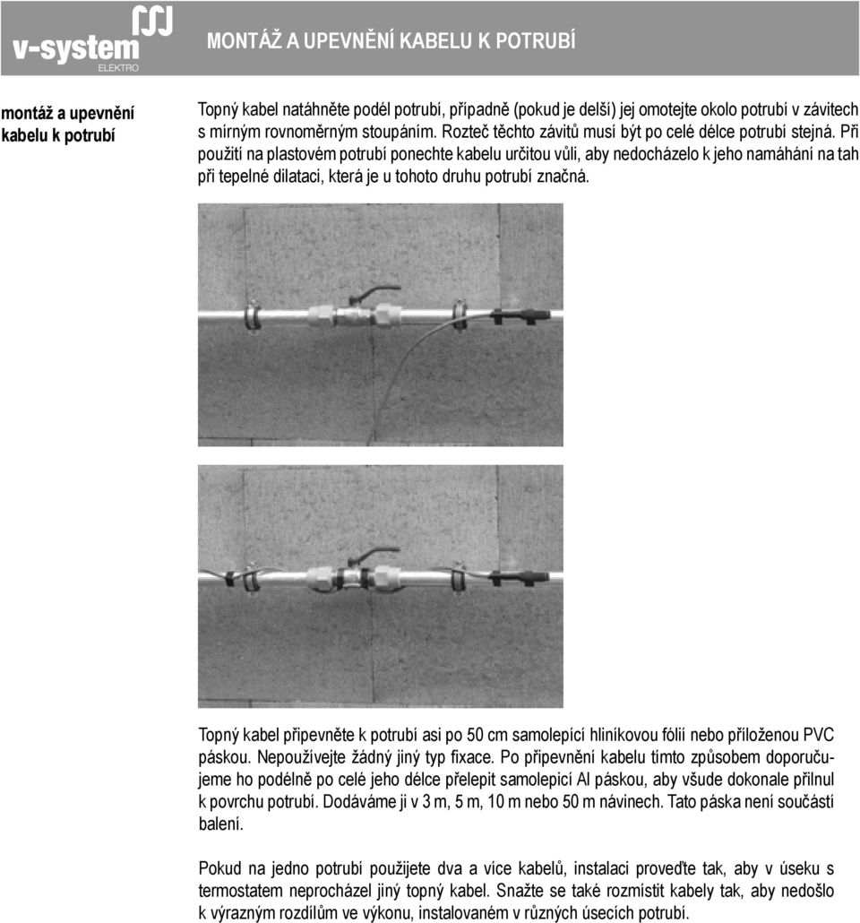 Při použití na plastovém potrubí ponechte kabelu určitou vůli, aby nedocházelo k jeho namáhání na tah při tepelné dilataci, která je u tohoto druhu potrubí značná.