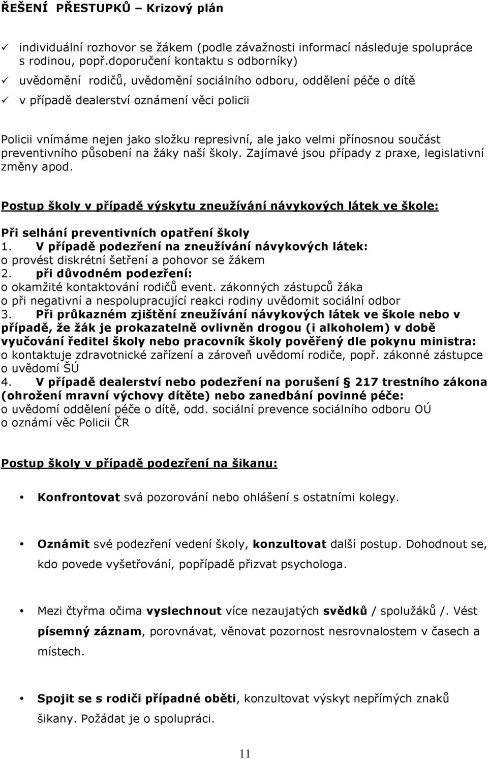 preventivníh půsbení na žáky naší škly. Zajímavé jsu případy z praxe, legislativní změny apd. Pstup škly v případě výskytu zneužívání návykvých látek ve škle: Při selhání preventivních patření škly 1.