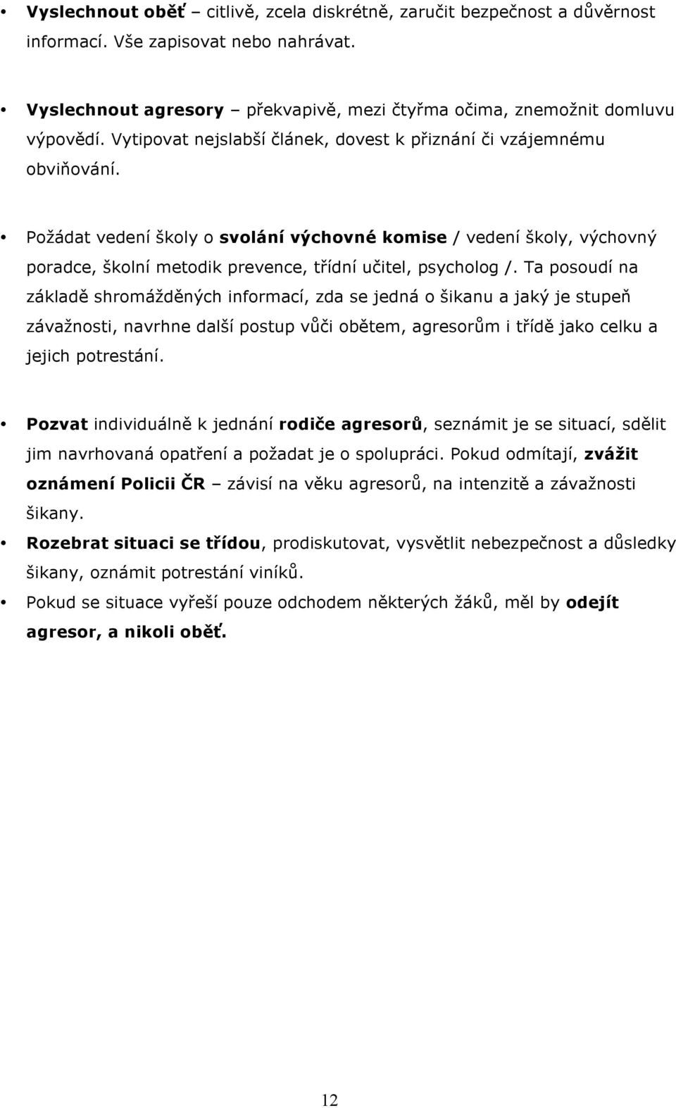 Ta psudí na základě shrmážděných infrmací, zda se jedná šikanu a jaký je stupeň závažnsti, navrhne další pstup vůči bětem, agresrům i třídě jak celku a jejich ptrestání.