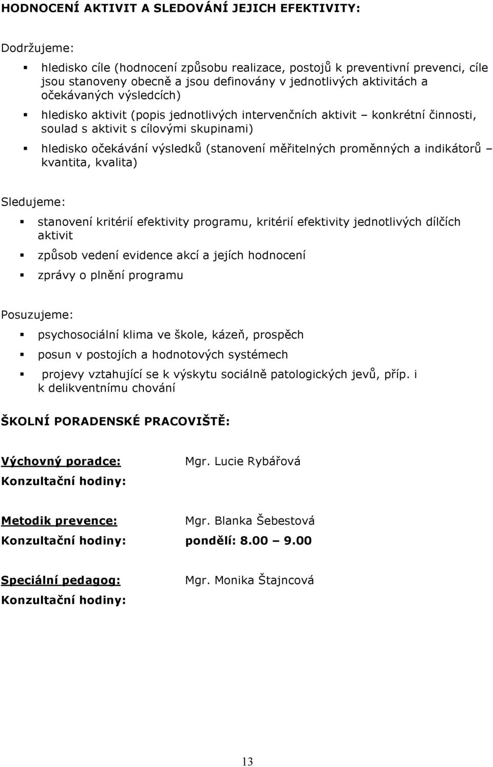 indikátrů kvantita, kvalita) Sledujeme: stanvení kritérií efektivity prgramu, kritérií efektivity jedntlivých dílčích aktivit způsb vedení evidence akcí a jejích hdncení zprávy plnění prgramu