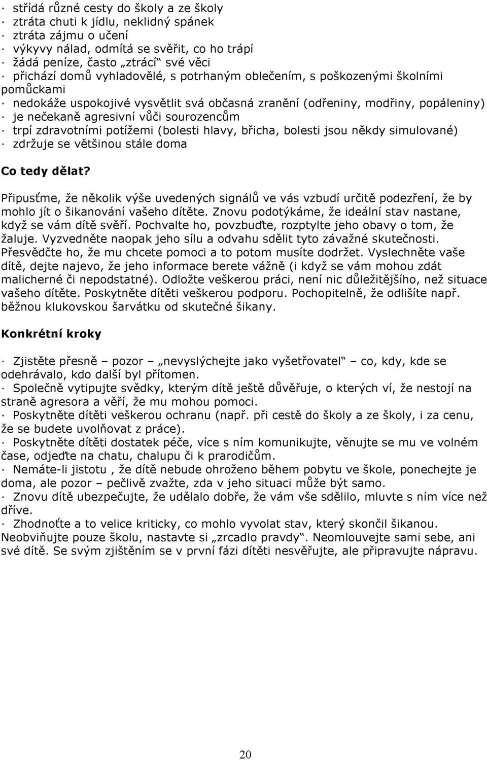 břicha, blesti jsu někdy simulvané) zdržuje se většinu stále dma C tedy dělat? Připusťme, že něklik výše uvedených signálů ve vás vzbudí určitě pdezření, že by mhl jít šikanvání vašeh dítěte.