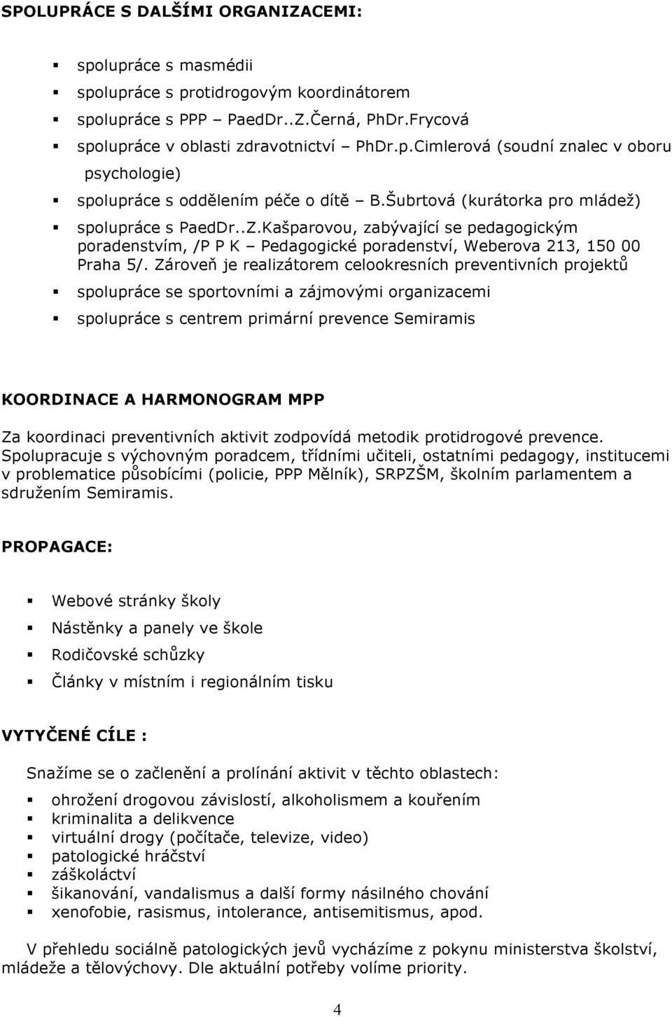 Zárveň je realizátrem celkresních preventivních prjektů splupráce se sprtvními a zájmvými rganizacemi splupráce s centrem primární prevence Semiramis KOORDINACE A HARMONOGRAM MPP Za krdinaci