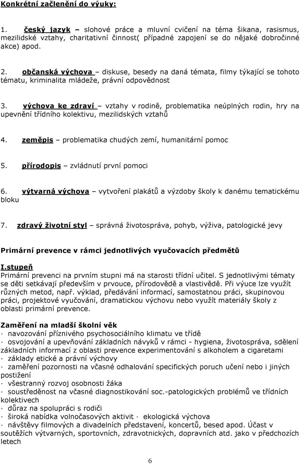 výchva ke zdraví vztahy v rdině, prblematika neúplných rdin, hry na upevnění třídníh klektivu, mezilidských vztahů 4. zeměpis prblematika chudých zemí, humanitární pmc 5.