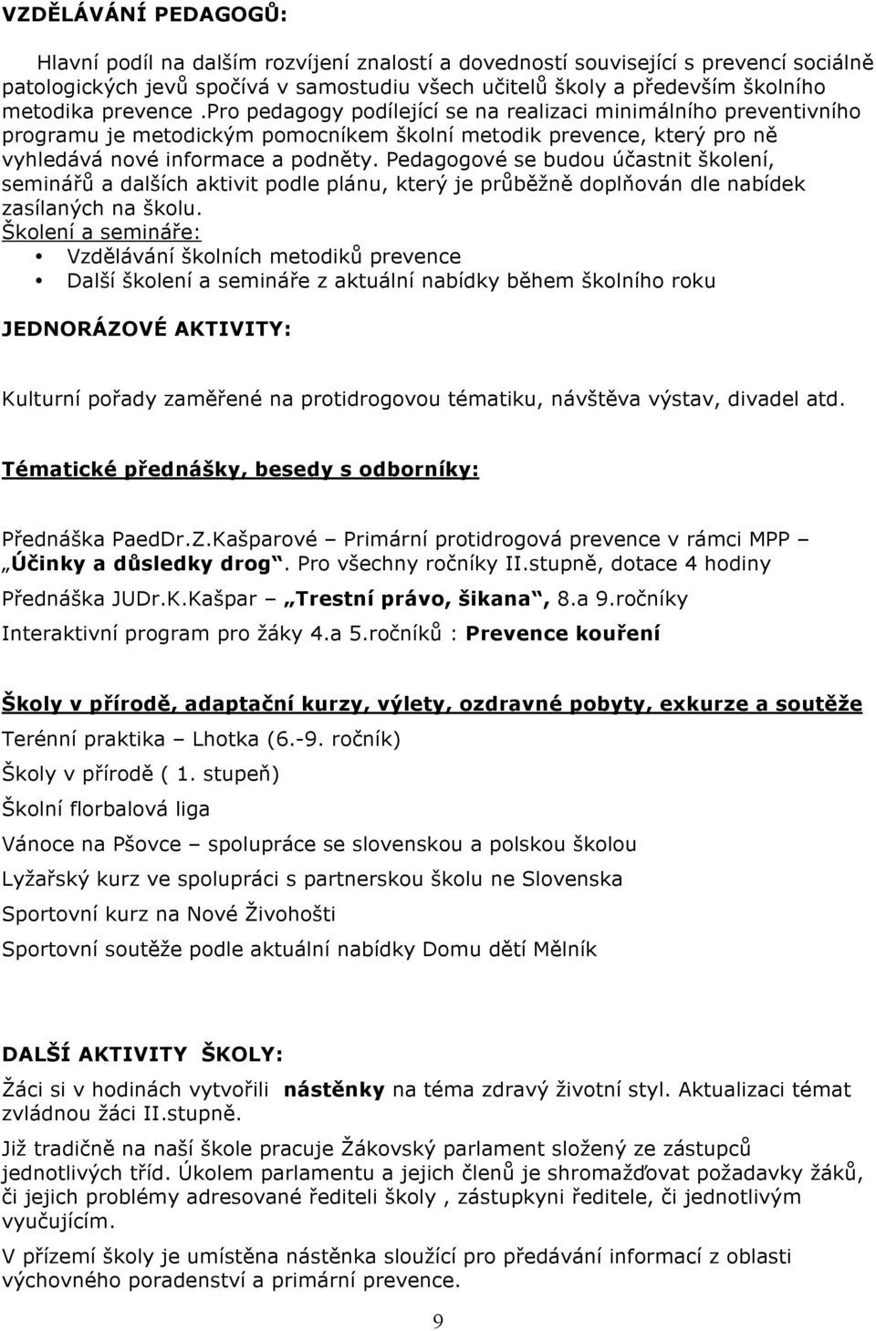 Pedaggvé se budu účastnit šklení, seminářů a dalších aktivit pdle plánu, který je průběžně dplňván dle nabídek zasílaných na šklu.