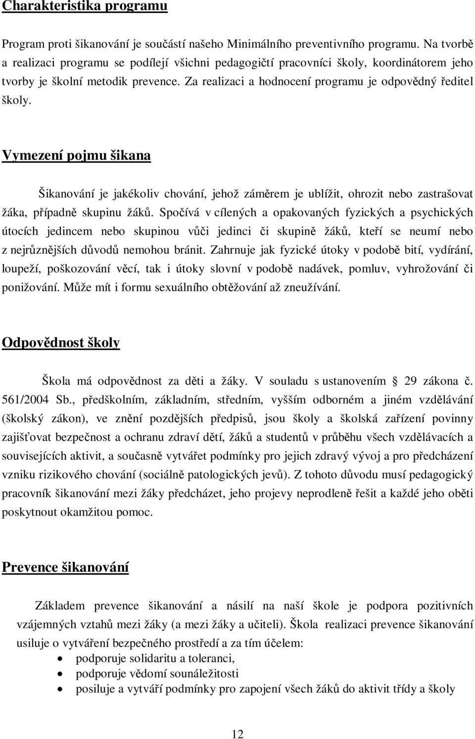 Vymezení pojmu šikana Šikanování je jakékoliv chování, jehož zámrem je ublížit, ohrozit nebo zastrašovat žáka, pípadn skupinu žák.