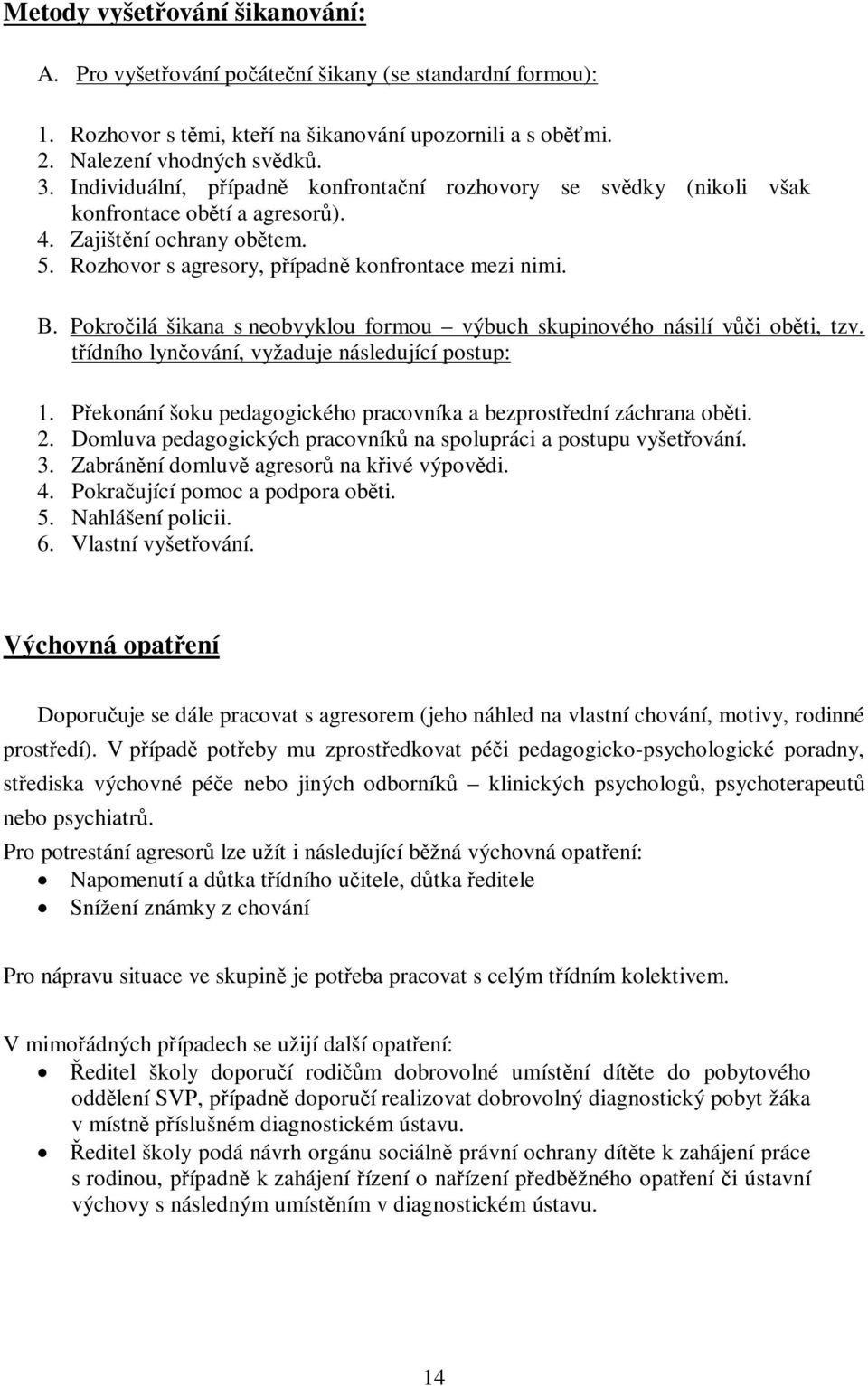 Pokroilá šikana s neobvyklou formou výbuch skupinového násilí vi obti, tzv. tídního lynování, vyžaduje následující postup: 1. Pekonání šoku pedagogického pracovníka a bezprostední záchrana obti. 2.