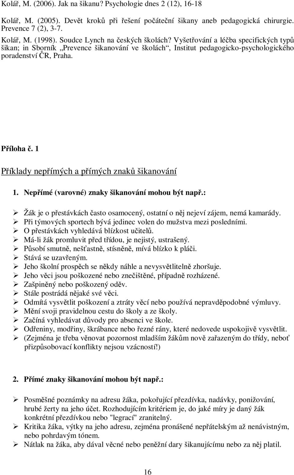 1 Píklady nepímých a pímých znak šikanování 1. Nepímé (varovné) znaky šikanování mohou být nap.: Žák je o pestávkách asto osamocený, ostatní o nj nejeví zájem, nemá kamarády.