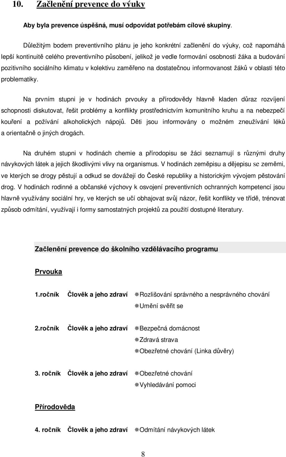 sociálního klimatu v kolektivu zameno na dostatenou informovanost žák v oblasti této problematiky.