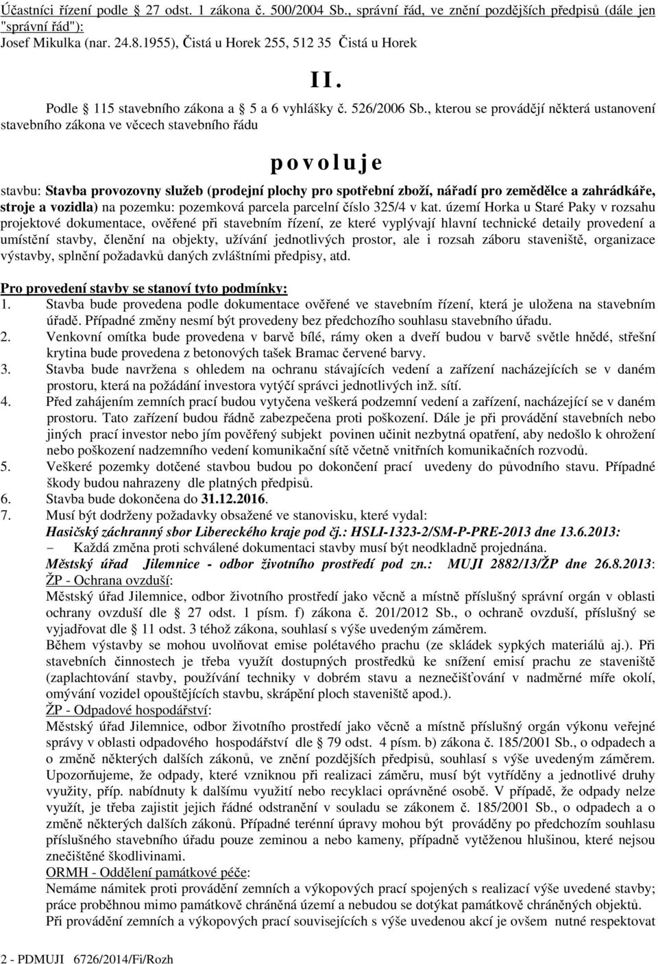 , kterou se provádějí některá ustanovení stavebního zákona ve věcech stavebního řádu p o v o l u j e stavbu: Stavba provozovny služeb (prodejní plochy pro spotřební zboží, nářadí pro zemědělce a