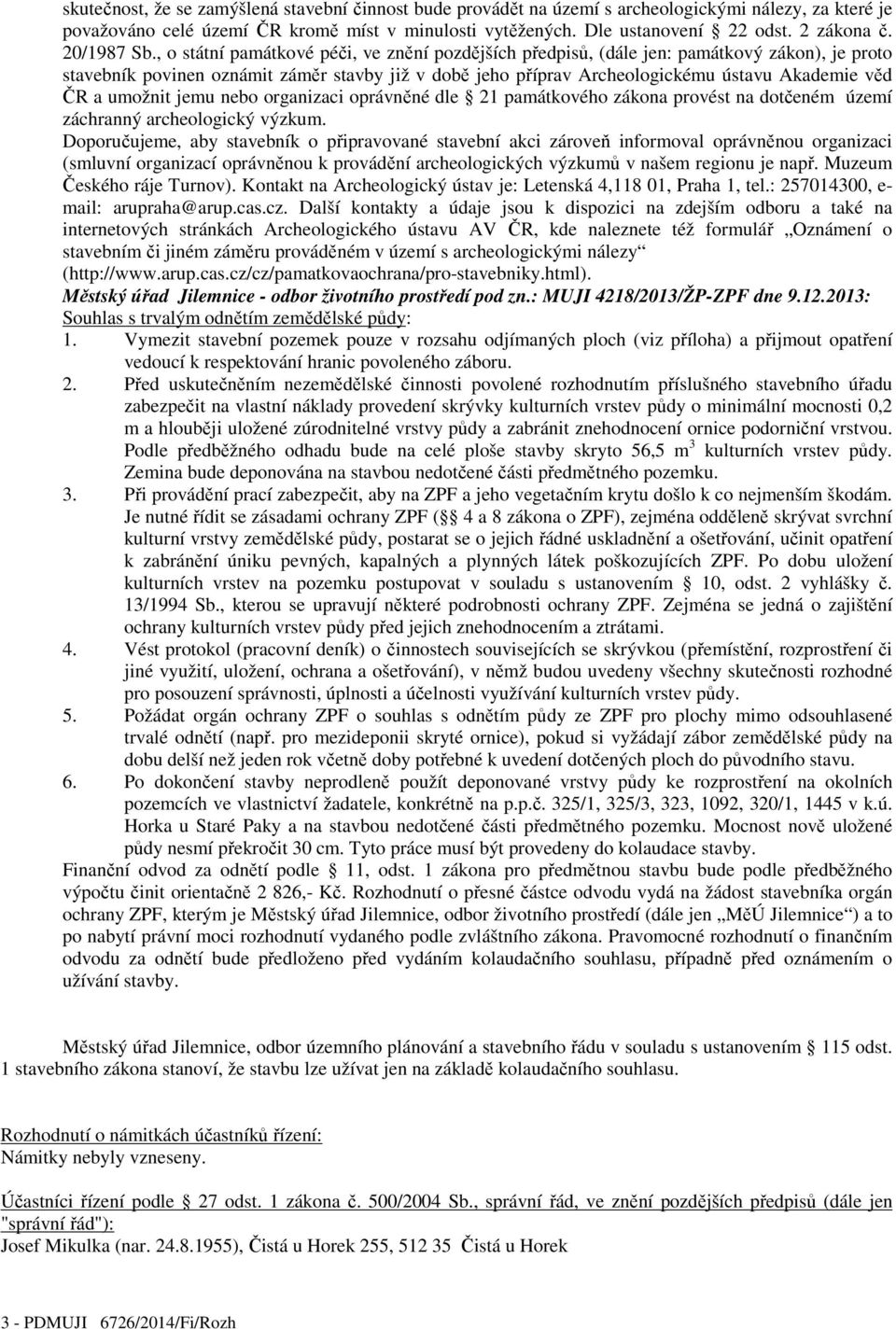 , o státní památkové péči, ve znění pozdějších předpisů, (dále jen: památkový zákon), je proto stavebník povinen oznámit záměr stavby již v době jeho příprav Archeologickému ústavu Akademie věd ČR a