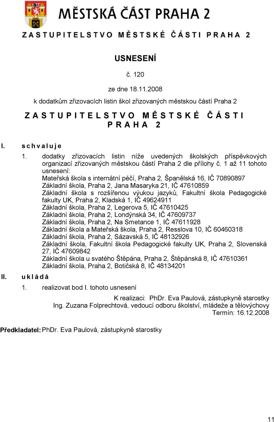 Fakultní škola Pedagogické fakulty UK, Praha 2, Kladská 1, IČ 49624911 Základní škola, Praha 2, Legerova 5, IČ 47610425 Základní škola, Praha 2, Londýnská 34, IČ 47609737 Základní škola, Praha 2, Na