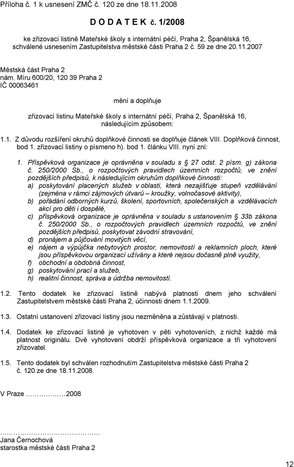 Míru 600/20, 120 39 Praha 2 IČ 00063461 mění a doplňuje zřizovací listinu Mateřské školy s internátní péčí, Praha 2, Španělská 16, následujícím způsobem: 1.1. Z důvodu rozšíření okruhů doplňkové činnosti se doplňuje článek VIII.