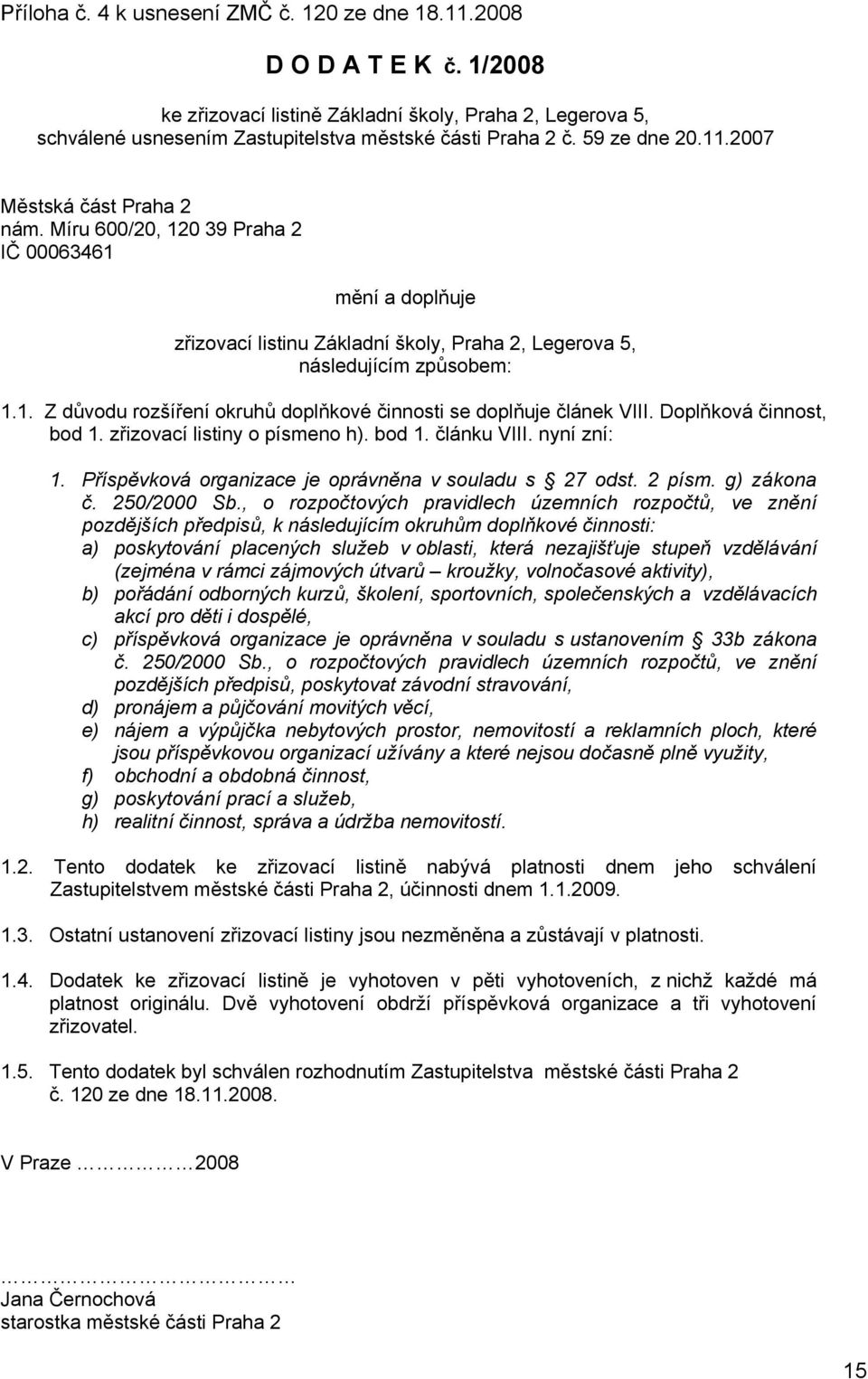 Doplňková činnost, bod 1. zřizovací listiny o písmeno h). bod 1. článku VIII. nyní zní: 1. Příspěvková organizace je oprávněna v souladu s 27 odst. 2 písm. g) zákona č. 250/2000 Sb.