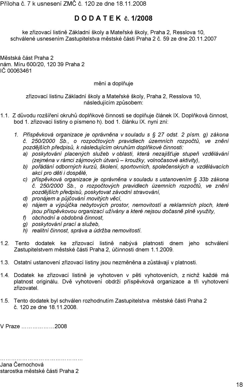 Míru 600/20, 120 39 Praha 2 IČ 00063461 mění a doplňuje zřizovací listinu Základní školy a Mateřské školy, Praha 2, Resslova 10, následujícím způsobem: 1.1. Z důvodu rozšíření okruhů doplňkové činnosti se doplňuje článek IX.