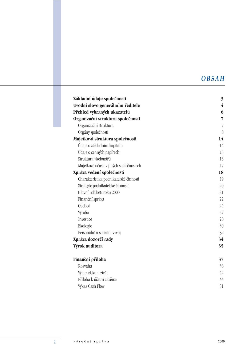 spoleãnosti 18 Charakteristika podnikatelské ãinnosti 19 Strategie podnikatelské ãinnosti 20 Hlavní události roku 2000 21 Finanãní zpráva 22 Obchod 24 V roba 27 Investice 28 Ekologie