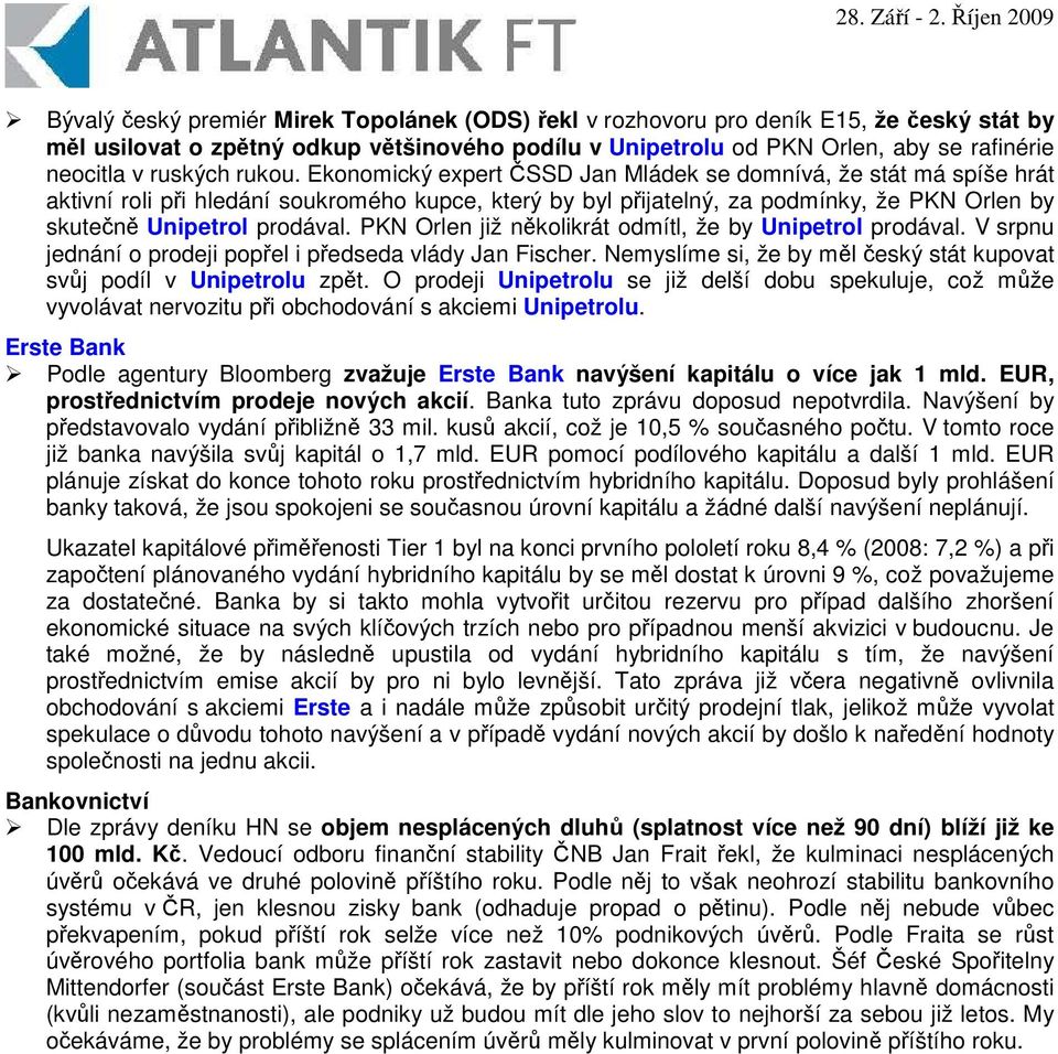 PKN Orlen již nkolikrát odmítl, že by Unipetrol prodával. V srpnu jednání o prodeji popel i pedseda vlády Jan Fischer. Nemyslíme si, že by ml eský stát kupovat svj podíl v Unipetrolu zpt.