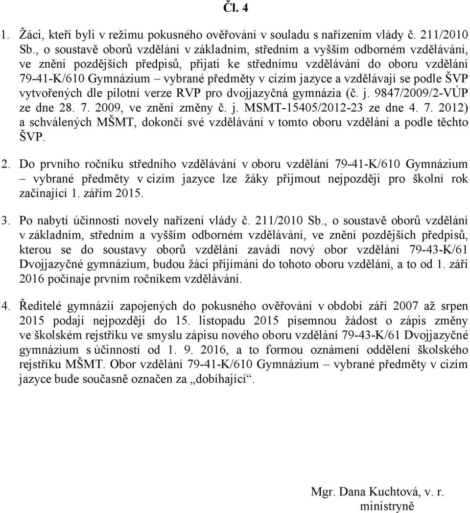 v cizím jazyce a vzdělávají se podle ŠVP vytvořených dle pilotní verze RVP pro dvojjazyčná gymnázia (č. j. 9847/2009/2-VÚP ze dne 28. 7.