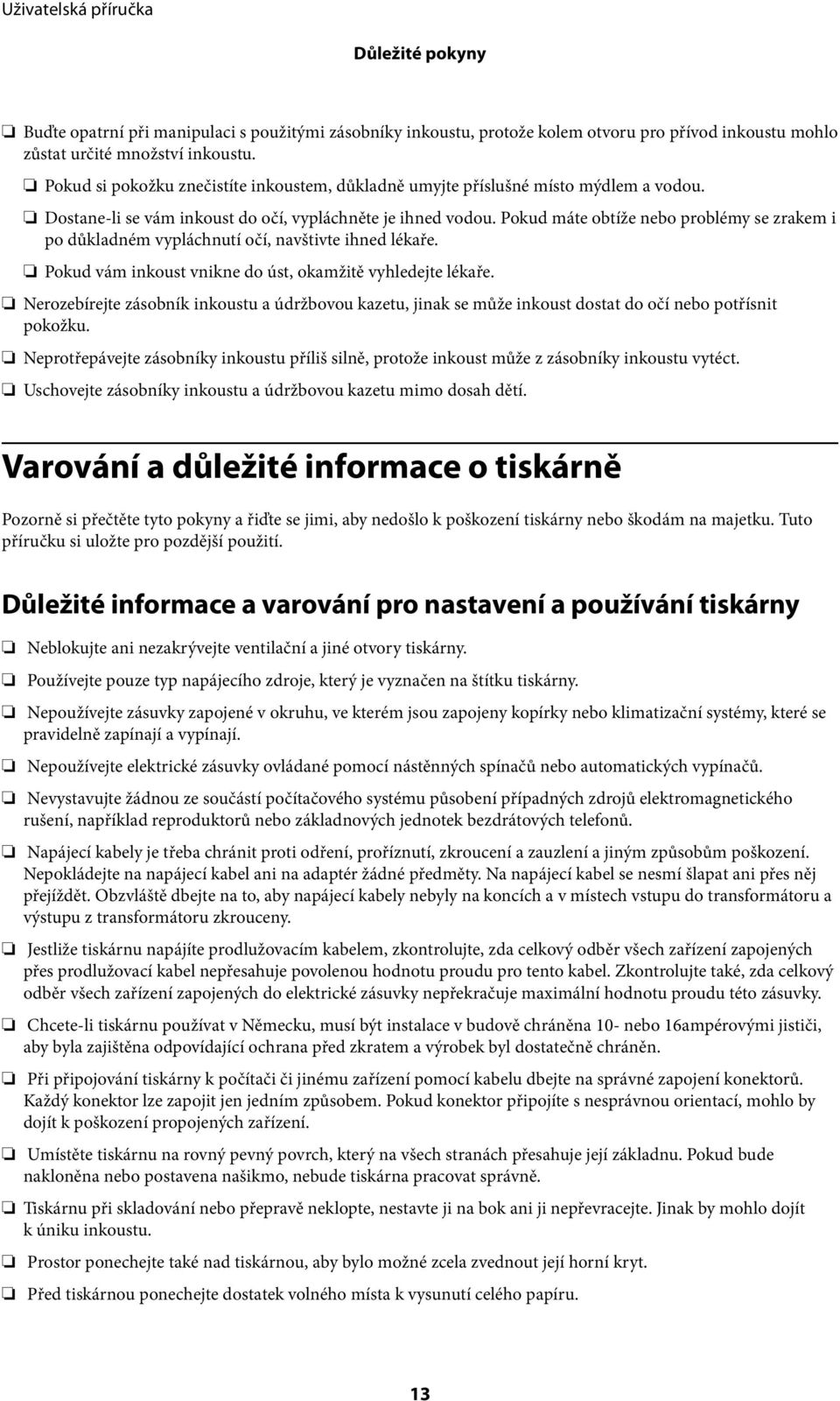 Pokud máte obtíže nebo problémy se zrakem i po důkladném vypláchnutí očí, navštivte ihned lékaře. Pokud vám inkoust vnikne do úst, okamžitě vyhledejte lékaře.